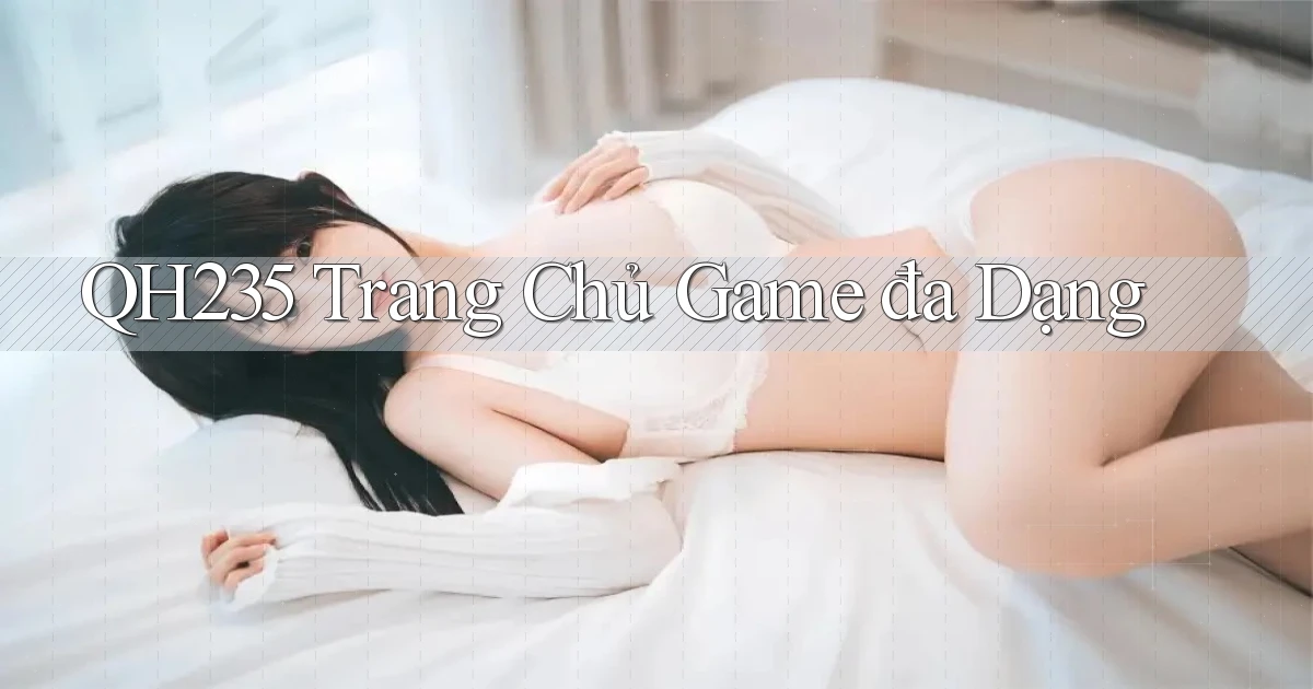 qh235  trang chủ game đa dạng