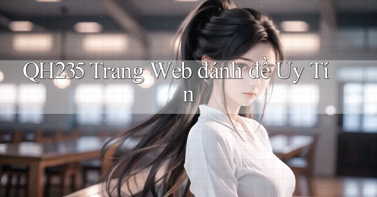 qh235  trang web đánh đề uy tín