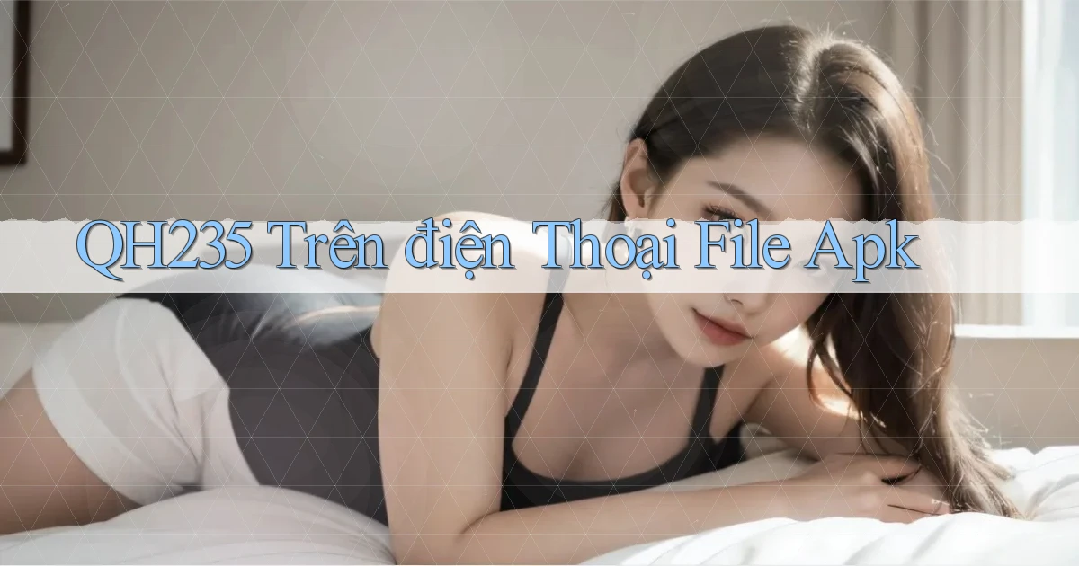 qh235 trên điện thoại file apk