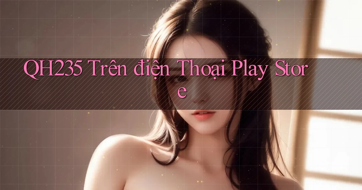 qh235 trên điện thoại play store