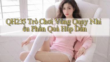 qh235  trò chơi vòng quay nhiều phần quà hấp dẫn