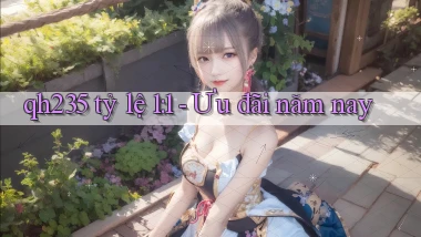 qh235 tỷ lệ 1：1 ưu đãi năm nay