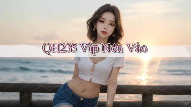 qh235 vip nên vào