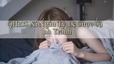 qh235  xí ngầu tỷ lệ cược cạnh tranh
