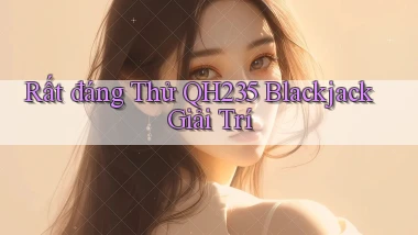 rất đáng thử qh235 blackjack giải trí