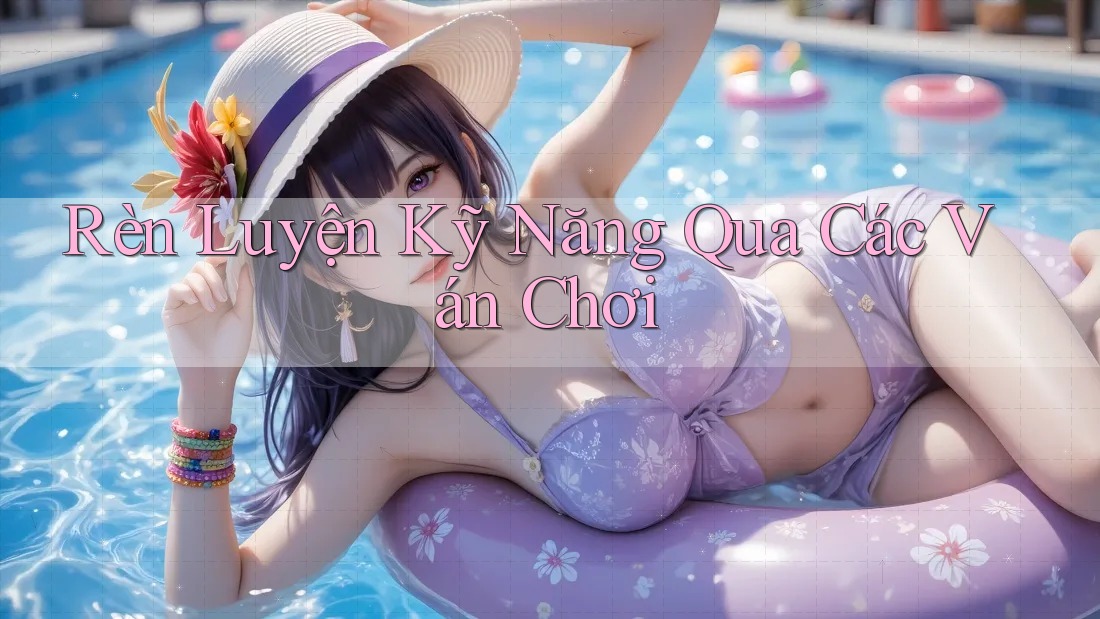 Rèn Luyện Kỹ Năng Qua Các Ván Chơi Rèn Luyện Kỹ Năng Qua Các Ván Chơi
