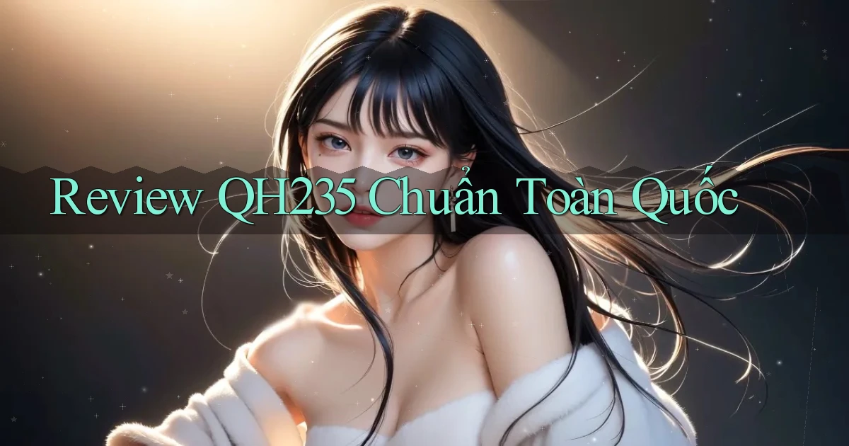 review qh235 chuẩn toàn quốc
