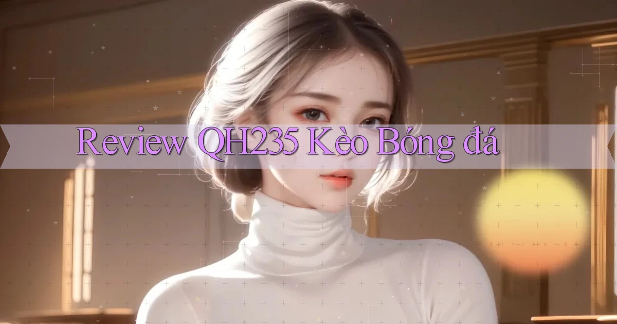review qh235 kèo bóng đá