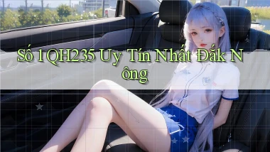 số 1 qh235 uy tín nhất Đắk Nông
