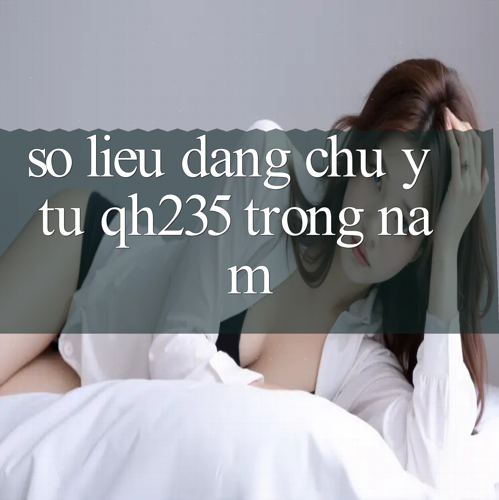 Số liệu đáng chú ý từ qh235 trong năm 2025-2026 Số liệu đáng chú ý từ qh235 trong năm 2025-2026