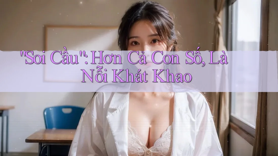 “Soi Cầu”: Hơn Cả Con Số, Là Nỗi Khát Khao “Soi Cầu”: Hơn Cả Con Số, Là Nỗi Khát Khao