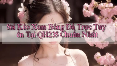 soi kèo xem bóng đá trực tuyến tại qh235 chuẩn nhất