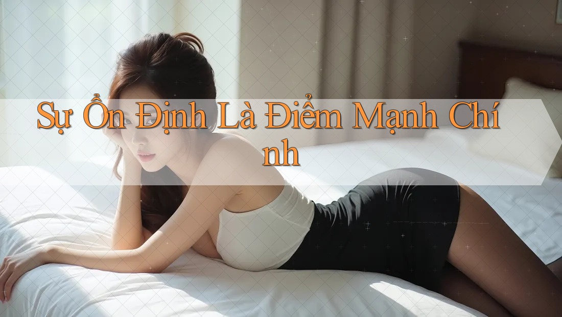 Sự Ổn Định Là Điểm Mạnh Chính Sự Ổn Định Là Điểm Mạnh Chính