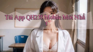 tải app qh235 mobile mới nhất
