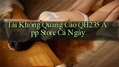 tải không quảng cáo qh235 app store cả ngày