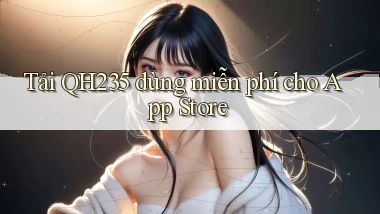 tải qh235 dùng miễn phí cho app store