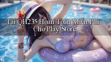 tải qh235 hoàn toàn miễn phí cho play store