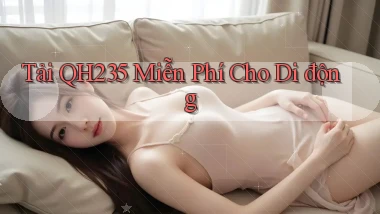 tải qh235 miễn phí cho di động