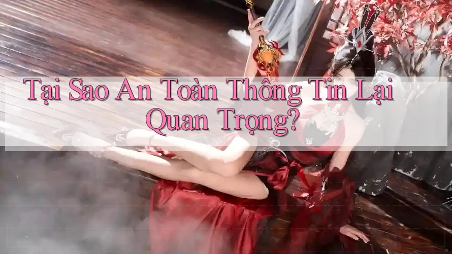 Tại Sao An Toàn Thông Tin Lại Quan Trọng? Tại Sao An Toàn Thông Tin Lại Quan Trọng?