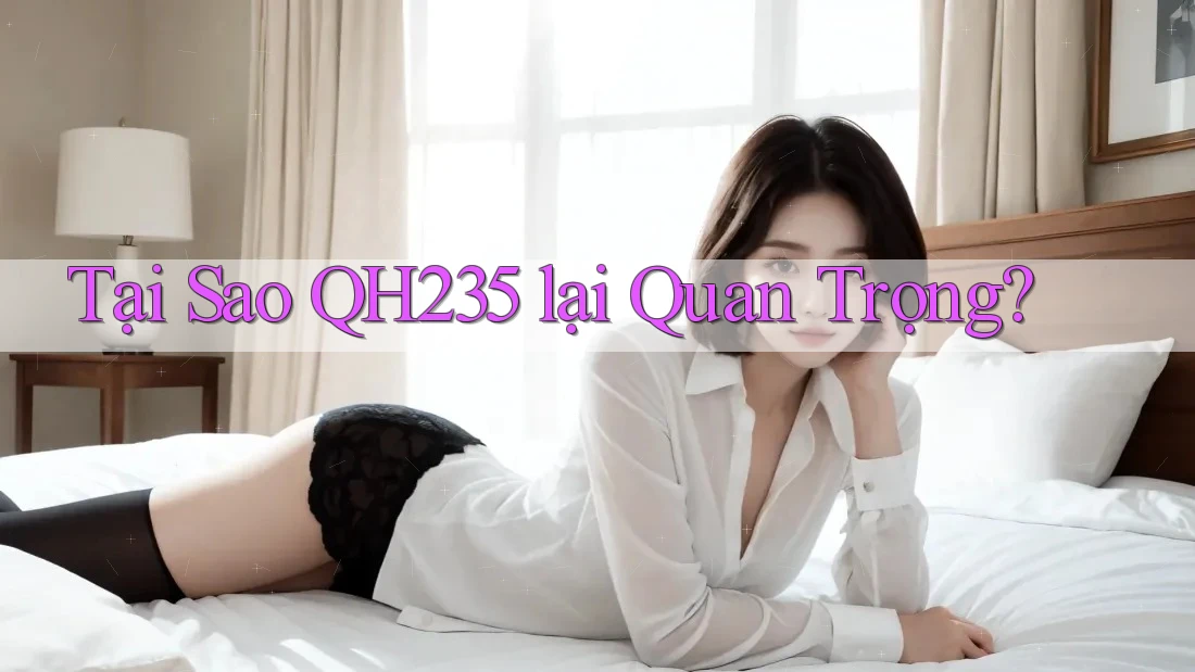 Tại Sao QH235 lại Quan Trọng? Tại Sao QH235 lại Quan Trọng?