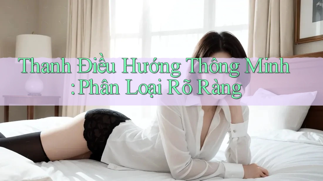 Thanh Điều Hướng Thông Minh: Phân Loại Rõ Ràng Thanh Điều Hướng Thông Minh: Phân Loại Rõ Ràng