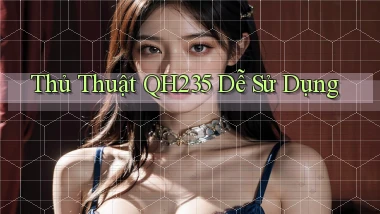 thủ thuật qh235 dễ sử dụng