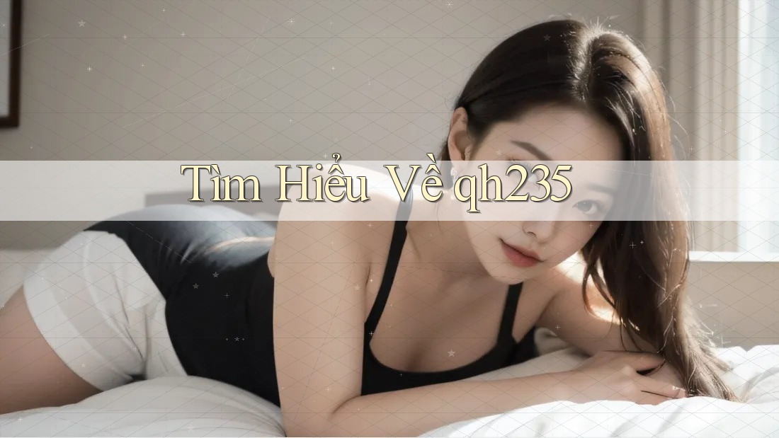 Tìm Hiểu Về qh235