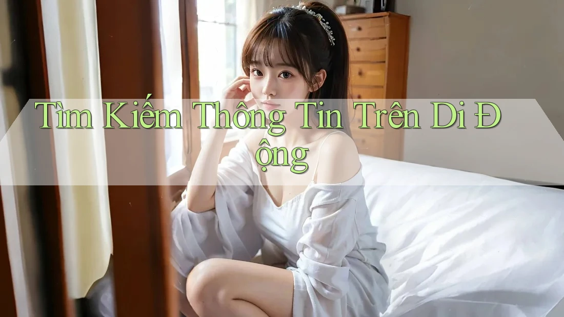 Tìm Kiếm Thông Tin Trên Di Động