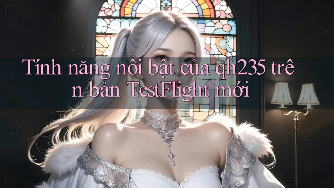 Tính năng nổi bật của qh235 trên bản TestFlight mới Tính năng nổi bật của qh235 trên bản TestFlight mới