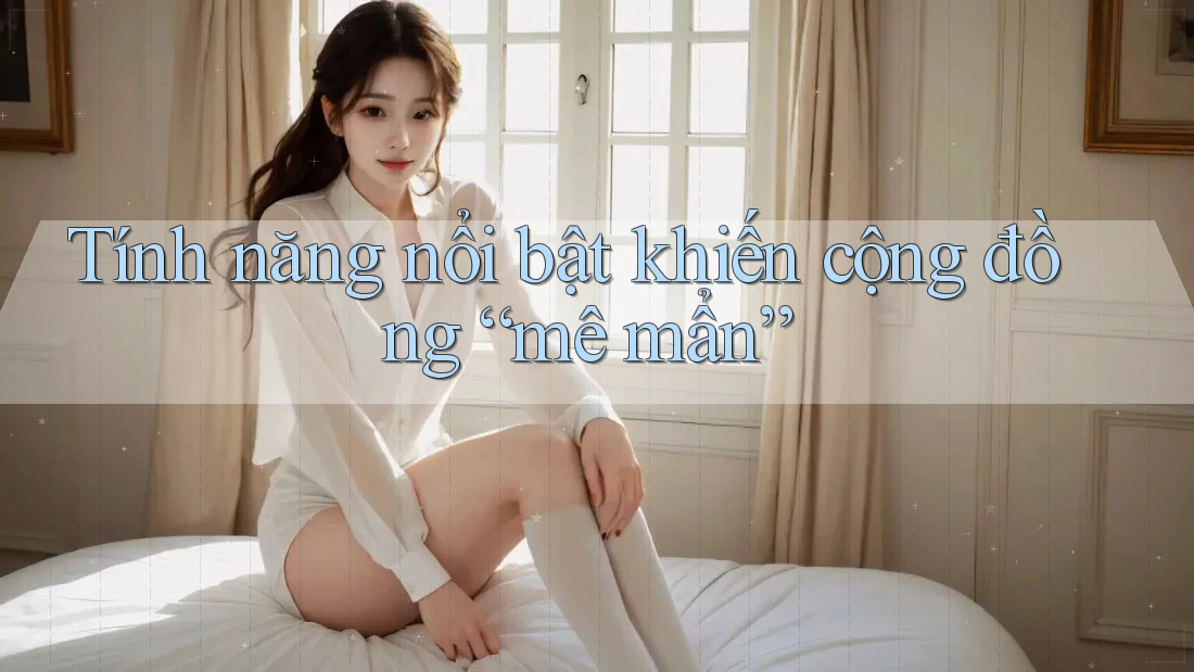 Tính năng nổi bật khiến cộng đồng mê mẩn Tính năng nổi bật khiến cộng đồng mê mẩn
