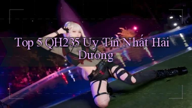 top 5 qh235 uy tín nhất Hải Dương