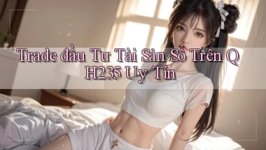 trade đầu tư tài sản số trên qh235 uy tín