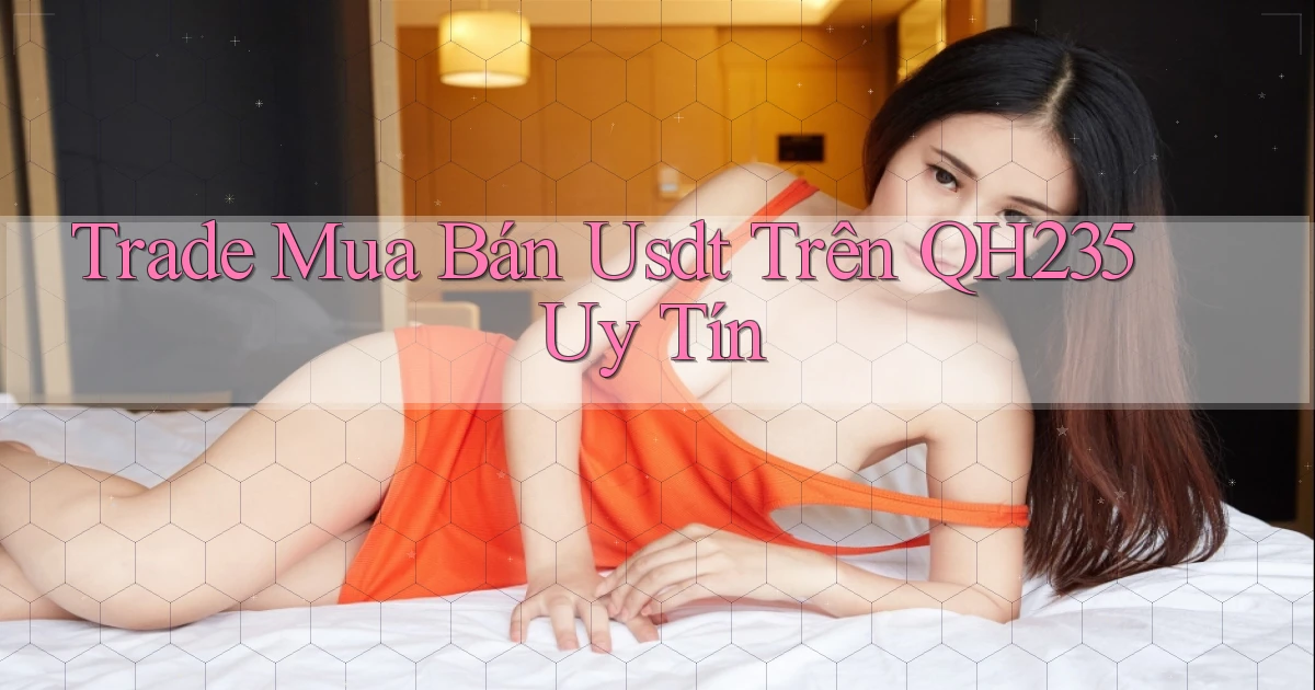 trade mua bán usdt trên qh235 uy tín