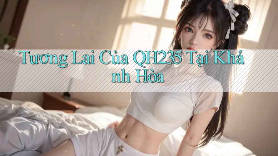 Tương Lai Của QH235 Tại Khánh Hòa