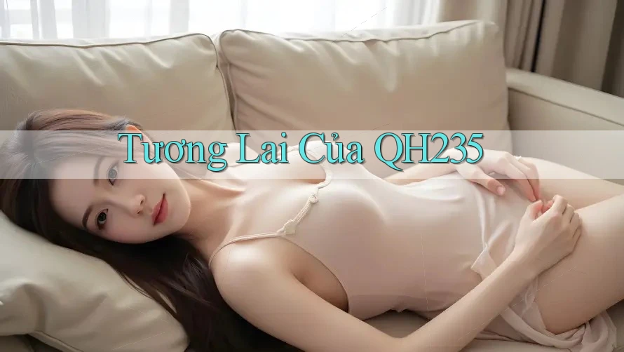 Tương Lai Của QH235
