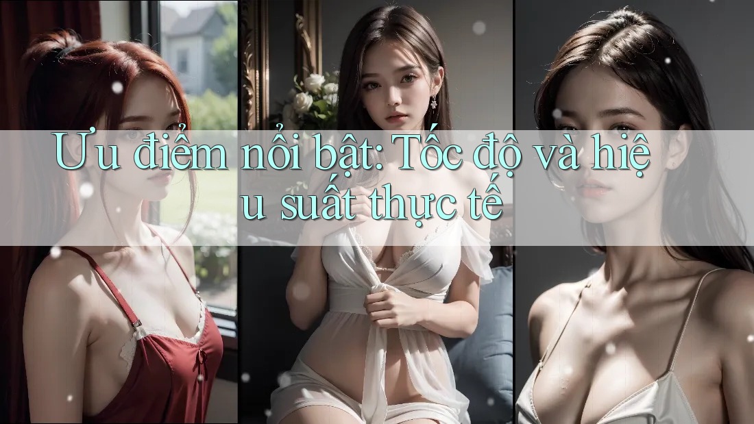 Ưu điểm nổi bật - tốc độ và hiệu suất thực tế Ưu điểm nổi bật - tốc độ và hiệu suất thực tế