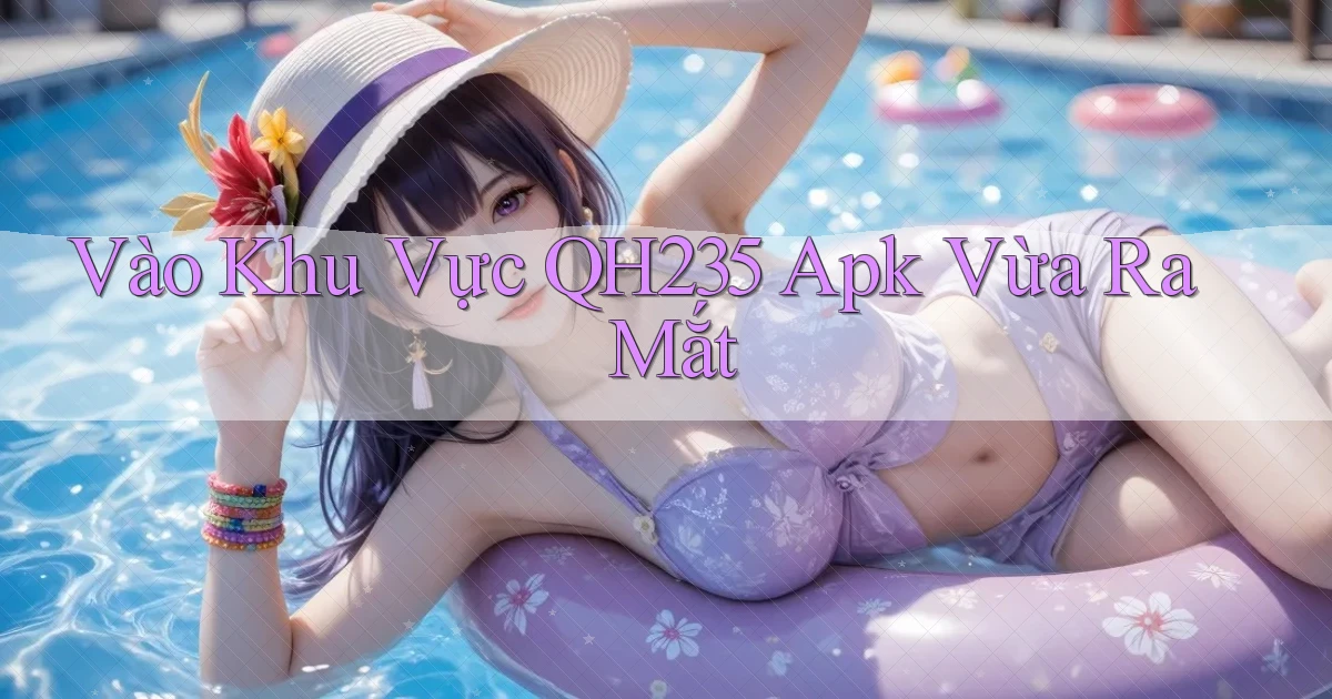 vào khu vực qh235 apk vừa ra mắt