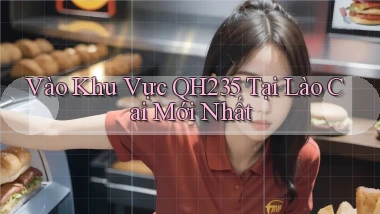 vào khu vực qh235 tại Lào Cai mới nhất