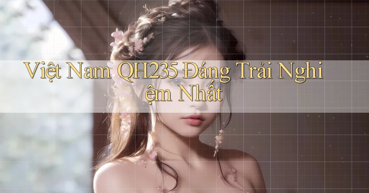việt nam qh235 đáng trải nghiệm nhất